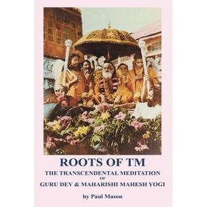 Roots of TM: The Transcendental Meditation of Guru Dev & Maharishi Mahesh Yogi -